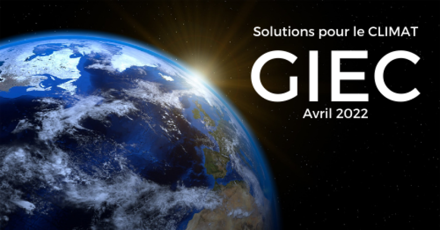 Nouveau rapport du GIEC : les solutions pour le CLIMAT à adopter – Avril 2022